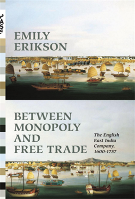 Between Monopoly and Free Trade the English East India Company, 1600-1757